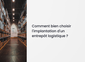 Comment bien choisir l'implantation d'un entrepôt logistique ?