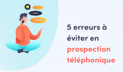 5 erreurs à éviter en prospection téléphonique en tant que professionnel de l'immobilier