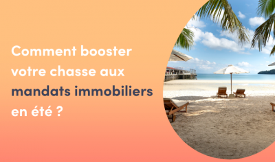 comment booster votre chasse aux mandats immobiliers en été ?