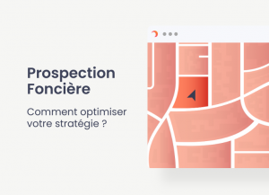 prospection foncière : comment optimiser sa stratégie