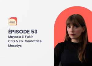 podcast avec Mayssa El Fakir, CEO et co-fondatrice de Mesetys