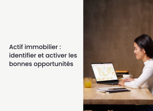 Actif immobilier : Comment identifier et activer les bonnes opportunités